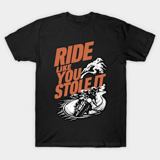 Ride Like You Stole It T-Shirt